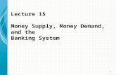 Lecture 15 Money Supply, Money Demand, and the Banking System 1.