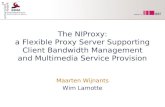 The NIProxy: a Flexible Proxy Server Supporting Client Bandwidth Management and Multimedia Service Provision Maarten Wijnants Wim Lamotte.