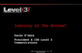 1  2005 Level 3 Communications, Inc. All Rights Reserved. Industry At The Bottom? Kevin O’Hara President & COO Level 3 Communications.