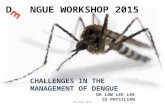 D NGUE WORKSHOP 2015 ID HSB 2015 CHALLENGES IN THE MANAGEMENT OF DENGUE DR LOW LEE LEE ID PHYSICIAN.