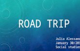 ROAD TRIP JULIA ALESSANDRINI JANUARY 16/2015 Julia Alessandrini January 30/2015 Social studies 10.