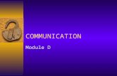 COMMUNICATION Module D Communication  Definition  Consists of five elements –Encoder, or sender –Message –Sensory channel –Decoder –The feedback, or.
