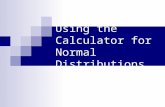 Using the Calculator for Normal Distributions. Standard Normal Go to 2 nd Distribution Find #2 – Normalcdf Key stroke is Normalcdf(Begin, end) If standardized,
