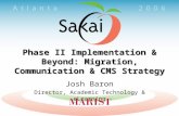 Phase II Implementation & Beyond: Migration, Communication & CMS Strategy Josh Baron Director, Academic Technology & eLearning.
