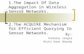 1.The Impact Of Data Aggregation in Wireless Sensor Networks. 2.The ACQUIRE Mechanism for Efficient Querying In Sensor Networks. By: Kinnary Jangla Rishi.