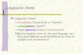 Linguistic Items Linguistic Items: — vocabulary ( “ lexical items, or “ lexemes) — sound-pattern ( “ sound ” ) — larger syntactic patterns ( “ constructions)