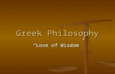 Greek Philosophy “Love of Wisdom”. Sophists Traveling Teachers in Greece Traveling Teachers in Greece Beyond human understanding to know the essense of.