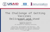 The Challenge of Getting Vaccines Delivered and Used Robert Steinglass Technical Director IMMUNIZATIONbasics JSI Research & Training Institute Discovery,