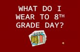 WHAT DO I WEAR TO 8 TH GRADE DAY?. BOYS (oops) YOUNG MEN â€œChurch-type clothes: Slacks, collared shirt, belt, dress shoesâ€‌