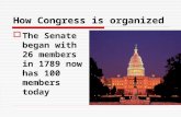 How Congress is organized  The Senate began with 26 members in 1789 now has 100 members today.