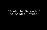 “Book the Second: The Golden Thread”. By the time you have read to the end of Book the First, you should have no problem identifying who “The Golden Thread”