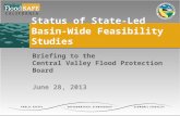 Briefing to the Central Valley Flood Protection Board June 28, 2013 Status of State-Led Basin-Wide Feasibility Studies.
