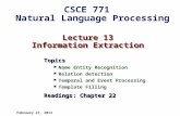 Lecture 13 Information Extraction Topics Name Entity Recognition Relation detection Temporal and Event Processing Template Filling Readings: Chapter 22.