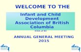 Infant and Child Development Association of British Columbia ICDA of BC W ELCOME T O T HE A NNUAL G ENERAL M EETING 2015.