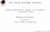 1 B. Flaugher P5 April 2006 The Dark Energy Survey From Scientific Goals to Science Quality Data Brenna Flaugher Fermilab April 2006 P5 Meeting.