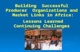 Building Successful Producer Organizations and Market Links in Africa: Lessons Learned Continuing Challenges.