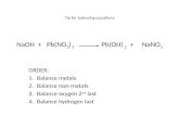 NaOH + Pb(NO 3 ) 2 Pb(OH) 2 + NaNO 3 ORDER: 1.Balance metals 2.Balance non-metals 3.Balance oxygen 2 nd last 4.Balance hydrogen last Tip for balancing.