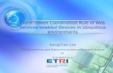 Event-driven Coordination Rule of Web Services enabled Devices in Ubiquitous environments Kangchan Lee ETRI(Electronics and Telecommunications Research.