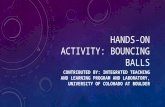 HANDS-ON ACTIVITY: BOUNCING BALLS CONTRIBUTED BY: INTEGRATED TEACHING AND LEARNING PROGRAM AND LABORATORY, UNIVERSITY OF COLORADO AT BOULDER.