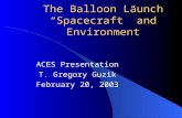 The Balloon Launch “Spacecraft” and Environment ACES Presentation T. Gregory Guzik February 20, 2003.