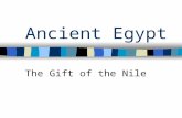 Ancient Egypt The Gift of the Nile. The Nile River Brought life to Egypt Bi-annual flooding deposited large amounts of silt. Without the flooding of.