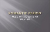 Music, Theatre, Dance, Art 1825-1900.  Form  character pieces, concertos, dances, etudes and variations  Harmony  chromatic harmony, accidentals,