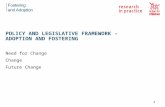 Need for Change Change Future Change POLICY AND LEGISLATIVE FRAMEWORK – ADOPTION AND FOSTERING 1.