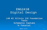 ENG241/ Lab #21 ENG2410 Digital Design LAB #2 Xilinix ISE Foundation Tools Schematic Capture “A Tutorial”