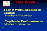 This Week – 9A This Week – 9A Year 9 Work Readiness Course - Monday & Wednesday Captivate Performances -Monday & Friday, pm.