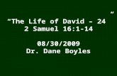 “The Life of David – 24” 2 Samuel 16:1-14 08/30/2009 Dr. Dane Boyles.