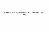 Games as Cybernetic Systems (Ch. 18). Cybernetics Resulted from Information Theory (Ch. 16) and Information Systems Theory (Ch. 17) Focus on how dynamic.
