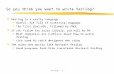 Verilog - 1 So you think you want to write Verilog?  Verilog is a crufty language  Useful, but full of historical baggage  The first real HDL, followed.