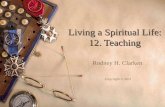 Living a Spiritual Life: 12. Teaching Rodney H. Clarken Copyright © 2011.