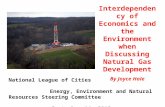 Interdependency of Economics and the Environment when Discussing Natural Gas Development By Joyce Hale National League of Cities Energy, Environment and.