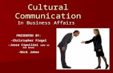 Cultural Communication In Business Affairs PRESENTED BY: -Christopher Fiegel -Jesse Cipollini (who is not here) -Nick Johns.