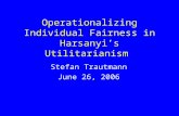 Operationalizing Individual Fairness in Harsanyi’s Utilitarianism Stefan Trautmann June 26, 2006.