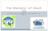 A GUIDE FOR BEGINNERS ON THE RHETORIC OF EMAILS The Rhetoric of Email.