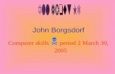 John Borgsdorf Computer skills  period 2 March 30, 2005.