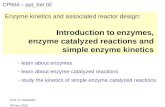 Prof. R. Shanthini 09 Nov 2012 Enzyme kinetics and associated reactor design: Introduction to enzymes, enzyme catalyzed reactions and simple enzyme kinetics.