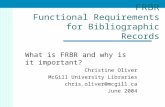 FRBR Functional Requirements for Bibliographic Records What is FRBR and why is it important? Christine Oliver McGill University Libraries chris.oliver@mcgill.ca.