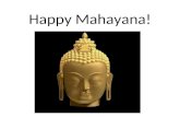Happy Mahayana!. Mahayana is a celebration for all Buddhists, it is celebrated at this time of the year.