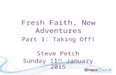 Steve Petch Sunday 11 th January 2015 Fresh Faith, New Adventures Part 1: Taking Off!