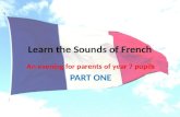 Learn the Sounds of French An evening for parents of year 7 pupils PART ONE.