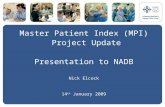Master Patient Index (MPI) Project Update Presentation to NADB Nick Elcock 14 th January 2009.