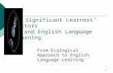 1 Significant Learners’ Factors and English Language Learning From Ecological Approach to English Language Learning.