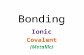 Bonding Ionic Covalent (Metallic). How do atoms bond(join) together to form the millions of different compounds that make up the world? It all comes down.