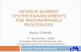 CML RESIDUE NUMBER SYSTEM ENHANCEMENTS FOR PROGRAMMABLE PROCESSORS Arizona State University Rooju Chokshi 7 th November, 2008 Compiler-Microarchitecture.
