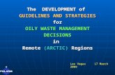 The DEVELOPMENT of GUIDELINES AND STRATEGIES for OILY WASTE MANAGEMENT DECISIONSin Remote (ARCTIC) Regions Las Vegas 17 March 2009.