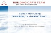 Cohort Recruiting Great Idea, or Greatest Idea? Cohort Recruiting Great Idea, or Greatest Idea? Lt Col Darin Ninness National Recruiting & Retention Manager.