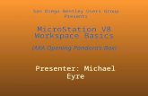 MicroStation V8 Workspace Basics (AKA Opening Pandora’s Box) Presenter: Michael Eyre San Diego Bentley Users Group Presents.